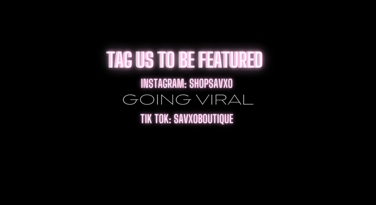 Tag us in your posts for a chance to be featured on our Instagram or TikTok page! Share your photos and videos with us and show off your style. On Instagram @ shopsavxo on Tik Tok @ savxoboutique 